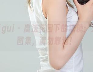 丽柜ligui – 魔法花园下的糖糖：无圣光图集，请勿靠近！