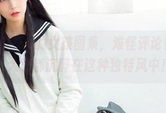 一组逐月Su的女孩图集，难怪评论区炸了，大家都沉醉在这种独特风中！